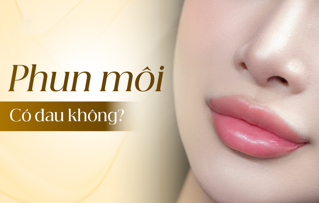 Phun môi có đau không? Một số vấn đề thường gặp sau phun môi?
